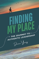 Finding My Place: My Journey to Authentic Leadership: Includes Leadership Tips and Relective Questions B0DYZ1MMQ6 Book Cover