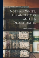 Norman White, His Ancestors and His Descendants 1016801319 Book Cover