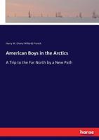 American Boys in the Arctics: A Trip to the Far North by a New Path 3337144802 Book Cover