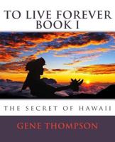 To Live Forever - The Secret of Hawaii 1495452107 Book Cover