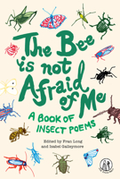 The Bee Is Not Afraid Of Me: A Book of Insect Poems 1912915111 Book Cover