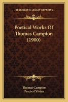 Poetical Works Of Thomas Campion 0548707405 Book Cover