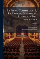 La Fiera, Commedia ; E, La Tancia, Commedia Rusticale Del Medesimo, Volume 1 1147583102 Book Cover