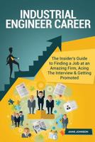 Industrial Engineer Career (Special Edition): The Insider's Guide to Finding a Job at an Amazing Firm, Acing the Interview & Getting Promoted 1532765428 Book Cover