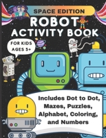 Robot Activity Book Space Edition: Mazes, Puzzles, Coloring, Alphabet, Numbers, Dot to Dot, Fun Activity Book for Kids Ages 5+ B08XLL4X4B Book Cover