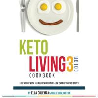 Keto Living 3 - Color Cookbook: Lose Weight with 101 All New Delicious & Low Carb Ketogenic Recipes 0992402948 Book Cover