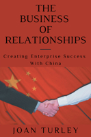 The Business of Relationships: Creating Enterprise Success With China 1637421877 Book Cover