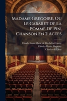Madame Gregoire, Ou Le Cabaret De La Pomme De Pin, Chanson En 2 Actes 2329624670 Book Cover