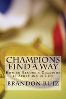 Champions Find a Way: How to Become a Champion in Sport and in Life 1497416310 Book Cover