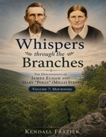 Whispers through the Branches: The Descendants of James Elijah and Mary "Polly" (Mills) Stepp: Volume 7: Mourning B0H7KX1513 Book Cover