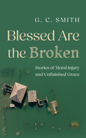 Blessed Are the Broken: Stories of Moral Injury and Unfinished Grace B0H3YYVX3D Book Cover