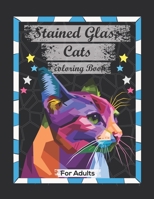 Stained Glass Cats Coloring Book For Adults: Contains Various Stained Glass Cats Relaxing antistress and to improve your pencil grip B08JH3SKV5 Book Cover
