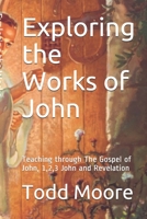 Exploring the Works of John: Teaching through The Gospel of John, 1,2,3 John and Revelation B084QN6LZ7 Book Cover