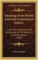 Gleanings From British and Irish Ecclesiastical History: From the Introduction of Christianity to the Period of the Reformation 1164658085 Book Cover