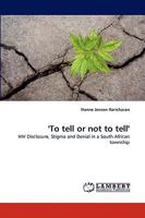 'To tell or not to tell': HIV Disclosure, Stigma and Denial in a South African township 3838352564 Book Cover