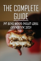 The Complete Guide: Pit Boss Wood Pellet Grill Cookbook 2021: Cuisinart Woodcreek Pellet Grill Recipes B09DMW56Z9 Book Cover