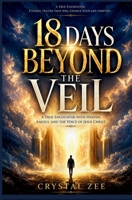 18 DAYS BEYOND THE VEIL: A True Encounter With Heaven, Angels, and the Voice of Jesus Christ B0H2SGHLPF Book Cover