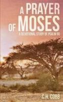 A Prayer of Moses: A Devotional Study of Psalm 90 0984887520 Book Cover