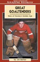 Great Goaltenders: Stars of Hockey's Golden Age (Amazing Stories) (Amazing Stories) 1554390842 Book Cover