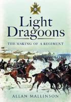 LIGHT DRAGOONS: The Making of a Regiment (Pen & Sword Military) 1844154483 Book Cover