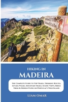 Hiking in Madeira: The Complete Guide to Top Trails, Trekking Routes, Levada Walks, Mountain Trails, Scenic Views, Ridge Treks & Hidden Paths on Portugal’s Wild Island B0F9YC685L Book Cover