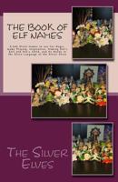 The Book of Elf Names: 5,600 Elven Names to use for Magic, Game Playing, Inspiration, Naming One's Self and One's Child, and As Words in the Elven Language of the Silver Elves 148415441X Book Cover
