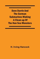 Dave Darrin And The German Submarines Making A Clean-Up Of The Hun Sea Monsters 9354593097 Book Cover