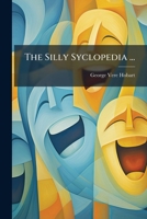 The Silly Syclopedia ...: Containing Copious Etymological Derivations And Other Useless Things... 1277006210 Book Cover