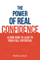 The Power of Real Confidence: Learn how to lead to your full potential 0648238792 Book Cover