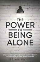 The Power of Being Alone: Discover Strength in Solitude and the Secret to Lasting Happiness and Fulfillment B0FTZ93M4T Book Cover