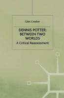 Dennis Potter: Between Two Worlds: A Critical Reassessment 0333713893 Book Cover