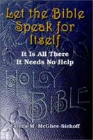 Let the Bible Speak for Itself: It is All There It Needs No Help 0759653275 Book Cover