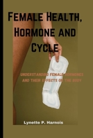 Female Health, Hormone and Cycles: Understanding female hormones and their effects on the body B0C47RV7JC Book Cover