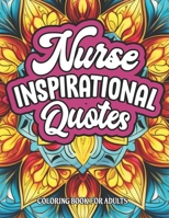 Coloring for Nurses: Inspirational Quotes: Relaxing Patterns & Motivation B0CM23PJS9 Book Cover