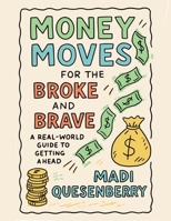 Money Moves for the Broke and Brave: A Real World Guide to Getting Ahead B0FKZVBVMW Book Cover