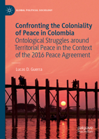 Confronting the Coloniality of Peace in Colombia: Ontological Struggles around Territorial Peace in the Context of the 2016 Peace Agreement (Global Political Sociology) 3032327822 Book Cover