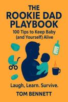 The Rookie Dad Playbook: 100 Tips to Keep the Baby (and Yourself) Alive B0G42FRG9W Book Cover