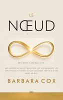 Le Nœud: Des idées à une belle vie Une approche holistique pour les visionnaires, les créatrices et toutes celles qui sont prêtes à vivre avec un but (French Edition) B0HJZ1DHLX Book Cover