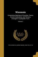 Wisconsin: Comprising Sketches of Counties, Towns, Events, Institutions, and Persons, Arranged in Cyclopedic Form: Volume 2 1372134832 Book Cover