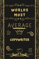 Worlds Most Average Copywriter: Perfect Gag Gift For An Average Copywriter Who Deserves This Award! | Blank Lined Notebook Journal | 120 Pages 6 x 9 Format | Office | Birthday | Christmas | Xmas 1677231009 Book Cover