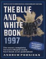 The Blue and White Book 1997: The Most Complete Toronto Maple Leafs Fact Book Ever Published 1550222856 Book Cover