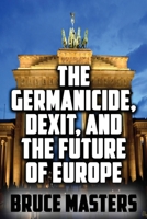 The Germanicide, Dexit, and the Future of Europe (The Peace Series) B0GPQHK9DH Book Cover