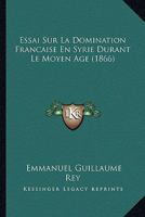 Essai Sur La Domination Francaise En Syrie Durant Le Moyen Age (1866) 1120408113 Book Cover