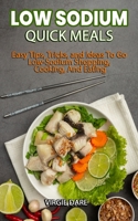 LOW SODIUM QUICK MEALS: Easy Tips, Tricks, and Ideas To Go Low-Sodium Shopping, Cooking, And Eating B09JJKG1T3 Book Cover