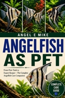 ANGELFISH AS PET: From First Tank to Expert Keeper—The Complete Angelfish Care Companion B0HDM3SQCV Book Cover
