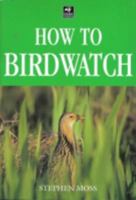 How To Birdwatch (Birdwatcher's Guide) 1843301547 Book Cover