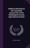 Address Delivered at the Twentieth Annual Fair of the Washington County Agricultural Society 1359480544 Book Cover