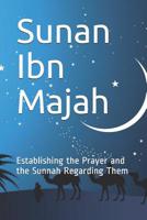 Sunan Ibn Majah: Establishing the Prayer and the Sunnah Regarding Them 1073515060 Book Cover