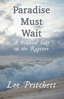 Paradise Must Wait: A Biblical Take on the Rapture 1456098608 Book Cover