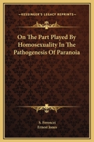 On The Part Played By Homosexuality In The Pathogenesis Of Paranoia 1162878606 Book Cover